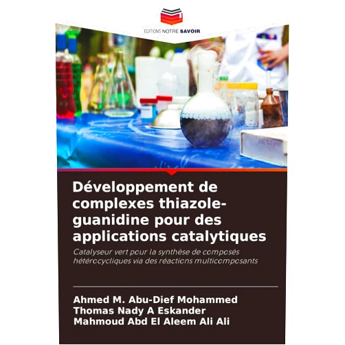 Ahmed M Abu-Dief Mohammed,Thomas Nady A Eskander,Mahmoud Abd El Aleem Ali Ali Développement de complexes thiazole-guanidine pour des applications catalytiques (French Edition)