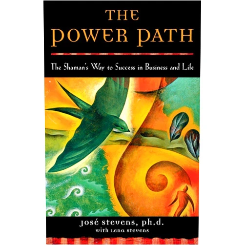 Ph.D. Jose Stevens,Lena Stevens The Power Path: The Shaman's Way to Success in Business and Life
