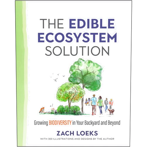 Zach Loeks The Edible Ecosystem Solution: Growing Biodiversity in Your Backyard and Beyond (Mother Earth News Wiser Living Series)