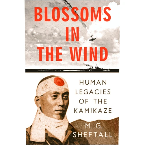 M. G. Sheftall Blossoms in the Wind: Human Legacies of the Kamikaze