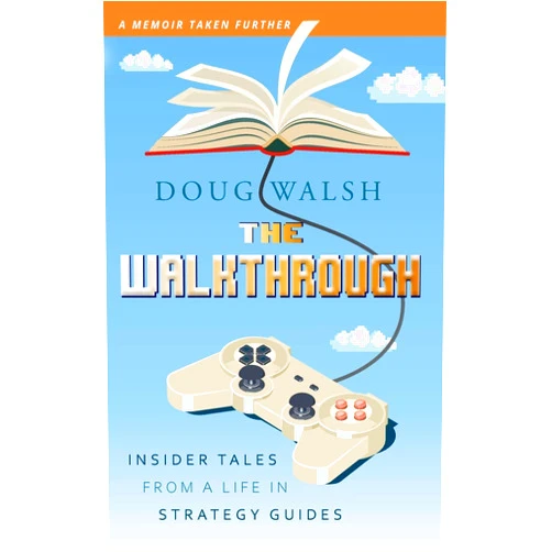 Doug Walsh The Walkthrough: Insider Tales from a Life in Strategy Guides