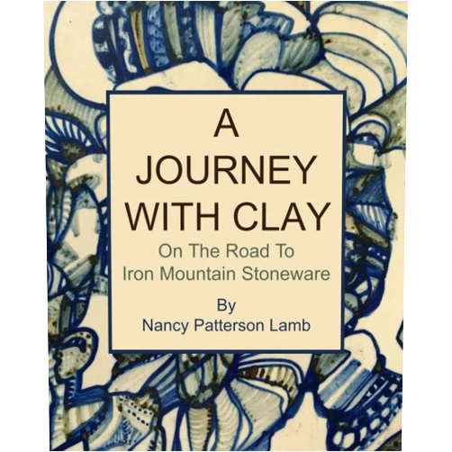 Nancy Patterson Lamb A Journey With Clay: On The Road to Iron Mountain Stoneware