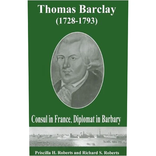 By Priscilla H. Roberts (Author) Thomas Barclay (1728-1793): Consul in France, Diplomat in Barbary (Studies in Eighteenth-Century America and the Atlantic World) [10/1/2008] Priscilla H. Roberts