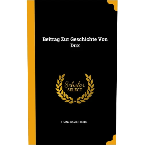 Franz Xavier Reidl Beitrag Zur Geschichte Von Dux (German Edition)
