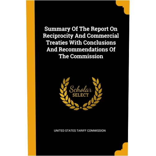 United States Tariff Commission Summary Of The Report On Reciprocity And Commercial Treaties With Conclusions And Recommendations Of The Commission