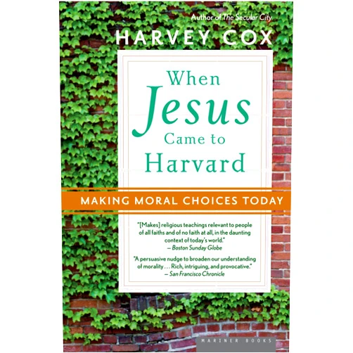 By Harvey Cox (Author) When Jesus Came To Harvard: Making Moral Choices Today – Enlightening Gospel Lessons for Modern Ethics and Faith