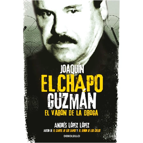 Andres Lopez Lopez Joaquín El Chapo Guzmán: El Varón de la droga / Joaquin 'El Chapo