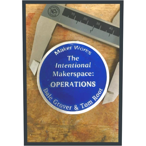 Dale Grover,Tom Root The Intentional Makerspace: Operations