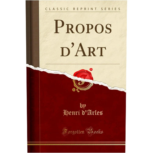 Henri d'Arles Propos d'Art (Classic Reprint)