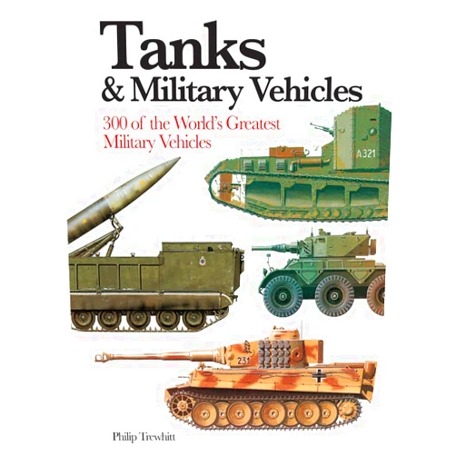 Philip Trewhitt Tanks & Military Vehicles: 300 of the World's Greatest Military Vehicles (Mini Encyclopedia)