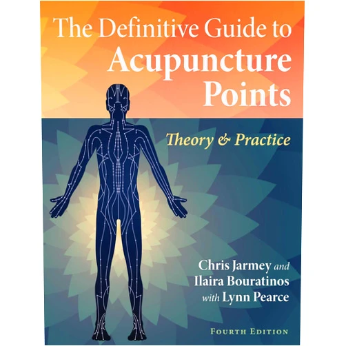 Chris Jarmey,Ilaira Bouratinos,Lynn Pearce The Definitive Guide to Acupuncture Points: Theory and Practice