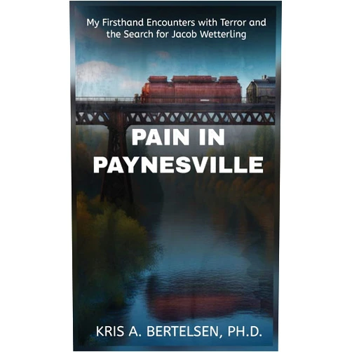 Kris Bertelsen Pain in Paynesville: My Firsthand Encounters with Terror and the Search for Jacob Wetterling