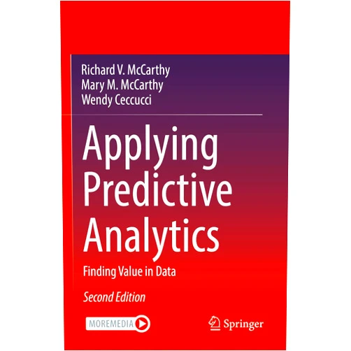 Richard V. McCarthy,Mary M. McCarthy,Wendy Ceccucci Applying Predictive Analytics: Finding Value in Data