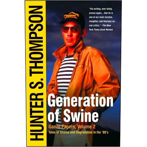 Hunter S. Thompson Generation of Swine: The Brutal Odyssey of an Outlaw Journalist
