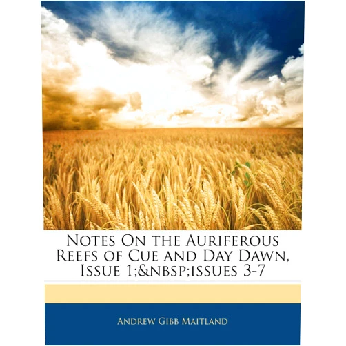 Andrew Gibb Maitland Notes On the Auriferous Reefs of Cue and Day Dawn, Issue 1; issues 3-7