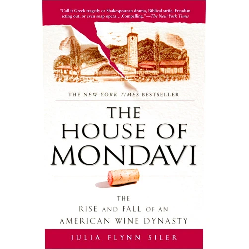Julia Flynn Siler The House of Mondavi: The Rise and Fall of an American Wine Dynasty