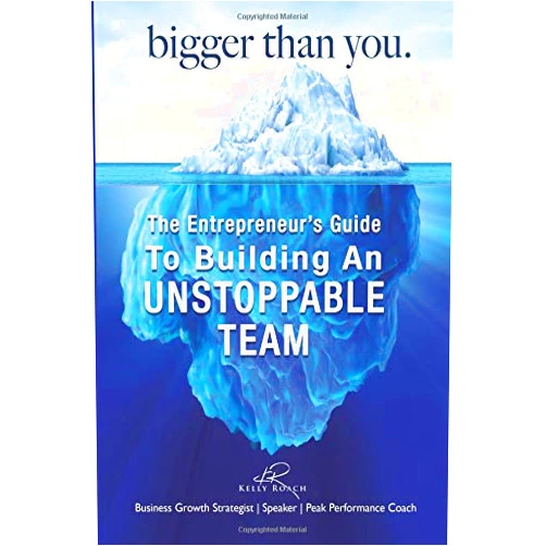 Kelly Roach Bigger Than You: The Entrepreneur's Guide To Building An Unstoppable Team