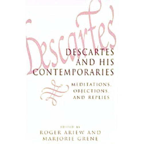 By Roger Ariew (Editor), Marjorie Grene (Editor) Descartes and His Contemporaries: Meditations, Objections, and Replies