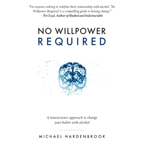 Michael Hardenbrook No Willpower Required: A neuroscience approach to change your habits with alcohol (No Willpower Required: Book & R.E.S.E.T. Guidebook)