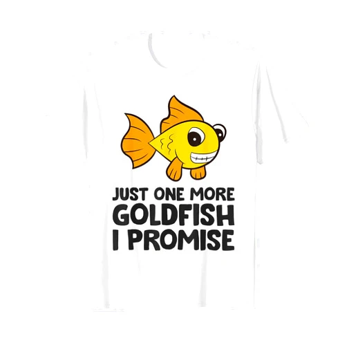 Cute Goldfish Gifts And Tees Just One More Goldfish I Promise Funny Goldfish T-Shirt