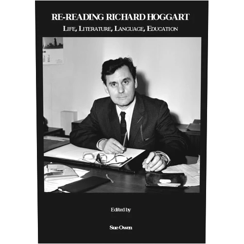 By Sue Owen (Editor) Re-Reading Richard Hoggart: Life, Literature, Language, Education