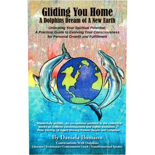 Daniela Bumann GLIDING YOU HOME - A Dolphins Dream of A New Earth: Unlocking Your Spiritual Potential: A Practical Guide to Evolving Your Consciousness for Personal Growth and Fulfillment