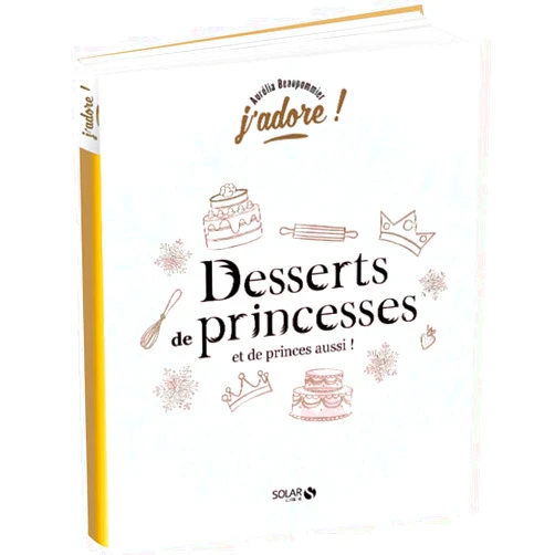 Aurélia Beaupommier Desserts de princesses (et de princes aussi !)