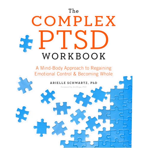 Arielle Schwartz PhD,Jim Knipe PhD The Complex PTSD Workbook: A Mind-Body Approach to Regaining Emotional Control and Becoming Whole (Healing Complex PTSD)