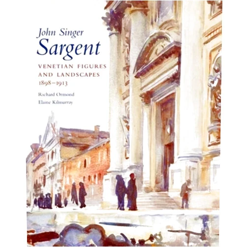 Richard Ormond,Elaine Kilmurray John Singer Sargent: Venetian Figures and Landscapes 1898-1913: Complete Paintings: Volume VI
