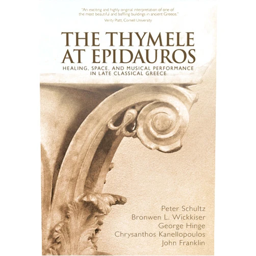 Peter Schultz,Bronwen L. Wickkiser,George Hinge,Chrysanthos Kanellopoulos,John Franklin The Thymele at Epidauros: Healing, Space, and Musical Performance in Late Classical Greece