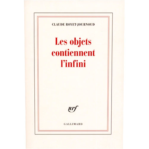 Claude Royet-Journoud Les objets contiennent l'infini