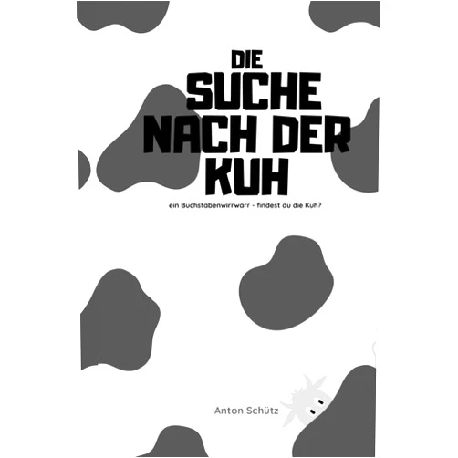 Anton Schütz Die Suche nach der Kuh: Ein Buchstabenwirrwarr - Findest du die KUH? (German Edition)