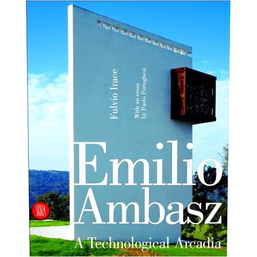 Fulvio Irace,Paolo Portoghesi Emilio Ambasz: A Technological Arcadia