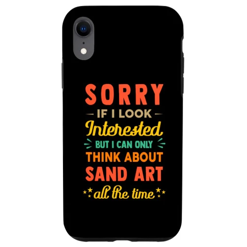 Cool Fine Art - Creation - Hobbies Stuff iPhone XR Sorry If I Look Interested - Think About Sand Art Funny Sarc Case
