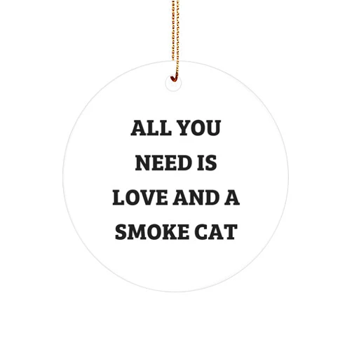 Generic Smoke Cat Circle Ornament - All You Need is Love and a Smoke Cat - Gift for Smoke Cat Lovers - Unique Christmas Ornament