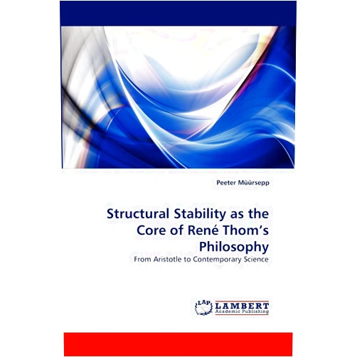By Peeter Müürsepp (Author) Structural Stability as the Core of René Thom?s Philosophy: From Aristotle to Contemporary Science