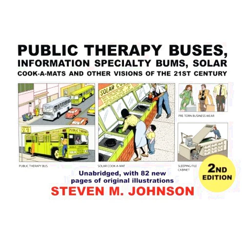 By Steven M. Johnson (Author) Public Therapy Buses, Information Specialty Bums, Solar Cook-A-Mats and Other Visions of the 21st Century: Second Edition, Unabridged
