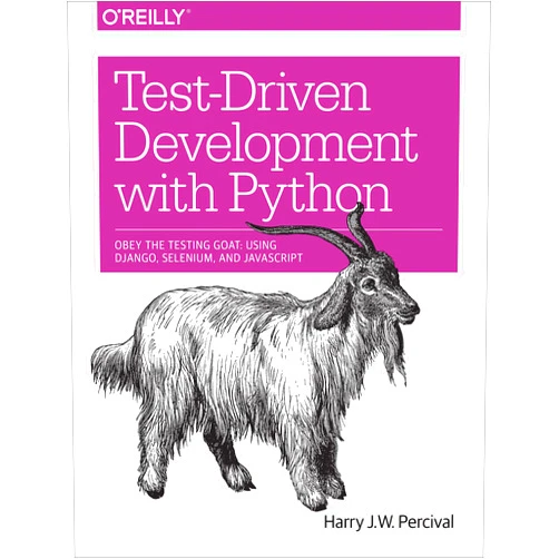 Harry J. W. Percival Test-Driven Development with Python: Obey the Testing Goat: Using Django, Selenium, and JavaScript