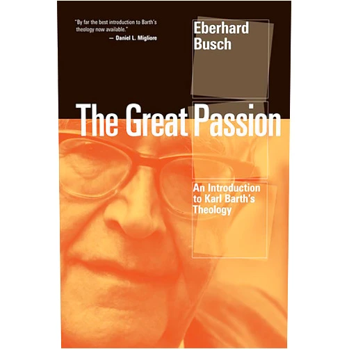 Eberhard Busch,Darrell L. Guder,Judith J. Guder,William H. Rader The Great Passion: An Introduction to Karl Barth's Theology