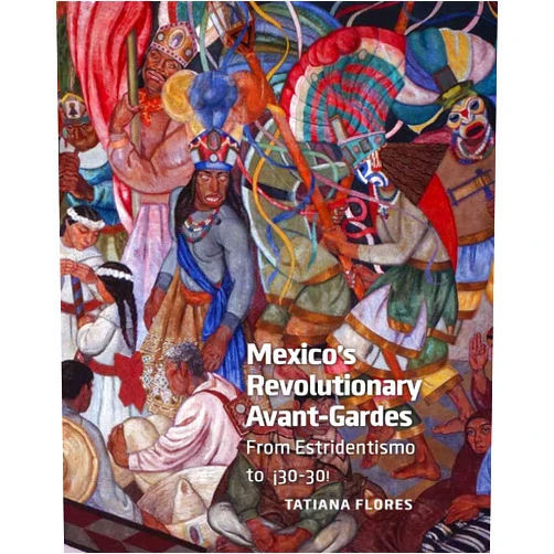 By Tatiana E. Flores (Author) Mexico's Revolutionary Avant-Gardes: From Estridentismo to ¡30–30!