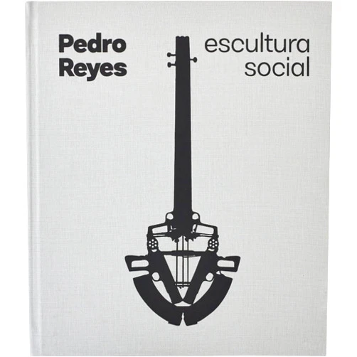 Pedro Alonzo,Laurent Berlant,Dan Cameron,Julieta González,Inês Grosso,Henrique Prata Ribeiro,Daniel Garza Usabiaga,Pedro Reyes Pedro Reyes: Social Sculpture