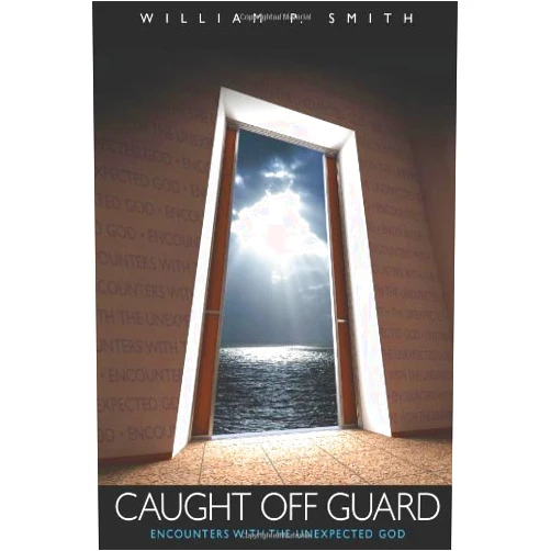 William P. Smith Caught Off Guard: Encounters With The Unexpected God