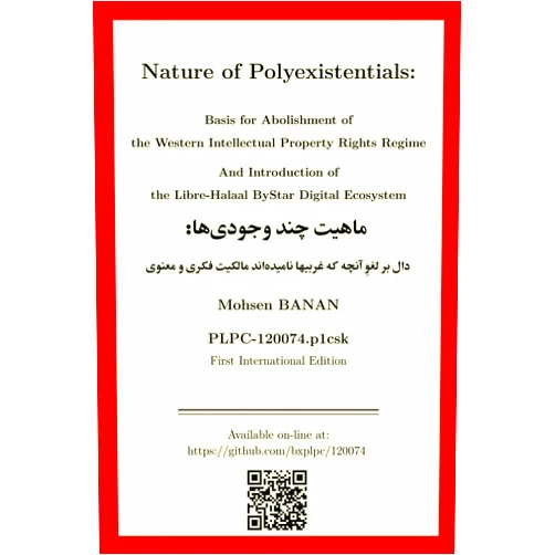 Mohsen BANAN Nature of Polyexistentials: Basis for Abolishment of the Western Intellectual Property Rights Regime And introduction of the Libre-Halaal ByStar Digital Ecosystem