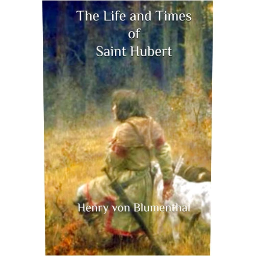 By Henry von Blumenthal (Author) The Life and Times of Saint Hubert