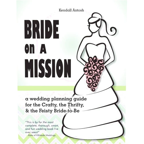 By Kendall Antosh (Author) Bride on a Mission: A Wedding Planning Guide for the Crafty, the Thrifty, & the Feisty Bride-To-Be