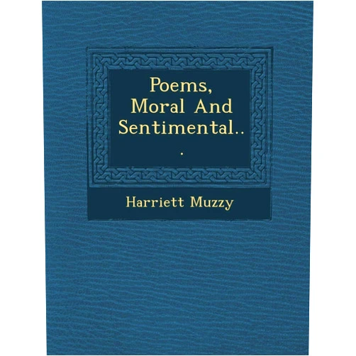 Harriett Muzzy Poems, Moral and Sentimental...