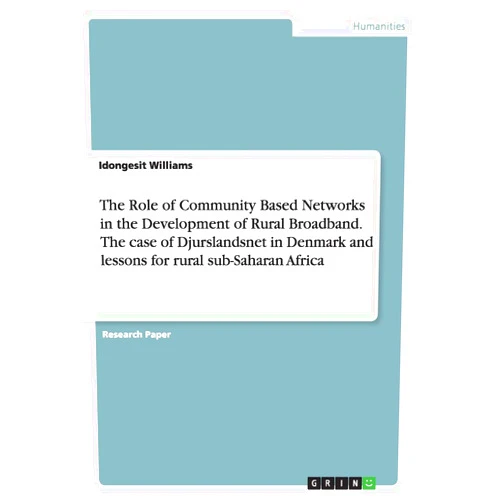 By Idongesit Williams (Author) The Role of Community Based Networks in the Development of Rural Broadband. The case of Djurslandsnet in Denmark and lessons for rural sub-Saharan Africa