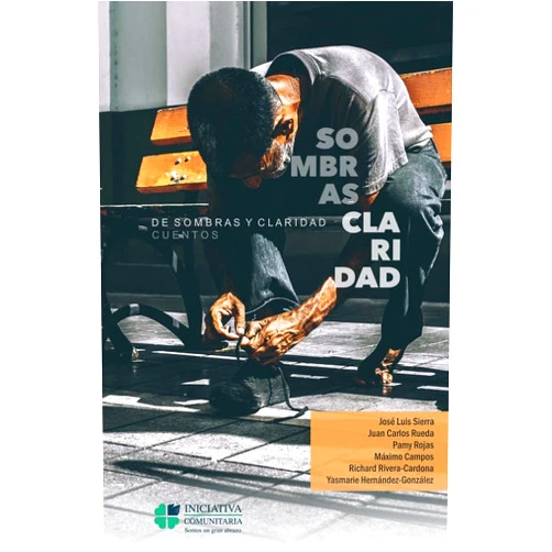 Pamy Rojas,Yasmarie Hernandez Gonzalez,Richard Rivera Cardona,Maximo Campos,Jose Luis Sierra,Juan Carlos Rueda De sombras y claridad:: cuentos (Spanish Edition)