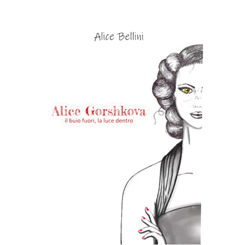 Italian Edition by Alice Bellini (Author) Alice Gorshkova: Il buio fuori, la luce dentro (Italian Edition)