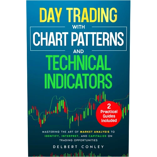 Delbert Conley Day Trading with Chart Patterns and Technical Indicators: Mastering the Art of Market Analysis to Identify, Interpret, and Capitalize on Trading Opportunities
